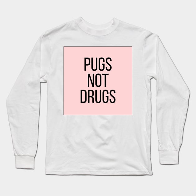 Pugs Not Drugs Long Sleeve T-Shirt by BloomingDiaries